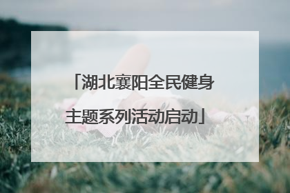 湖北襄阳全民健身主题系列活动启动