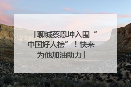 聊城蔡恩坤入围“中国好人榜”！快来为他加油助力
