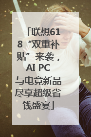 联想618“双重补贴”来袭，AI PC与电竞新品尽享超级省钱盛宴