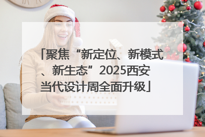 聚焦“新定位、新模式、新生态”2025西安当代设计周全面升级