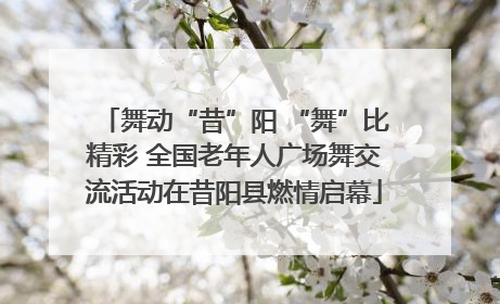 舞动“昔”阳 “舞”比精彩 全国老年人广场舞交流活动在昔阳县燃情启幕