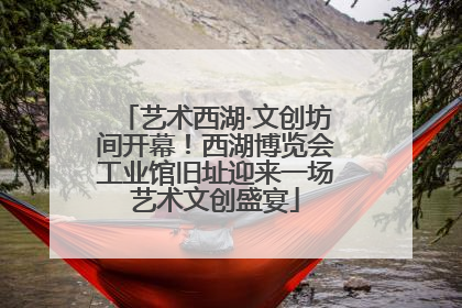艺术西湖·文创坊间开幕！西湖博览会工业馆旧址迎来一场艺术文创盛宴