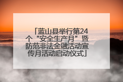 蓝山县举行第24个“安全生产月”暨防范非法金融活动宣传月活动启动仪式