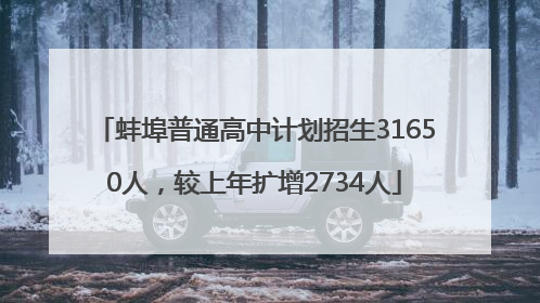 蚌埠普通高中计划招生31650人，较上年扩增2734人