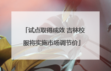 试点取得成效 吉林校服将实施市场调节价