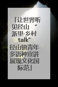 让世界听见径山 “浙里·乡村talk”径山镇青年多语种宣讲展现文化国际范