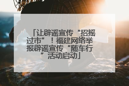 让辟谣宣传“招摇过市”！福建网络举报辟谣宣传“随车行”活动启动