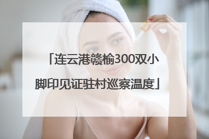 连云港赣榆300双小脚印见证驻村巡察温度