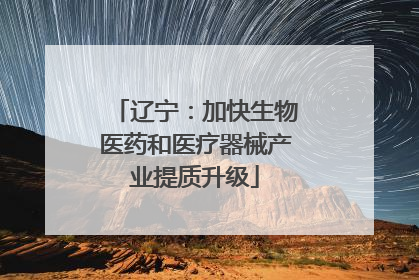 辽宁：加快生物医药和医疗器械产业提质升级