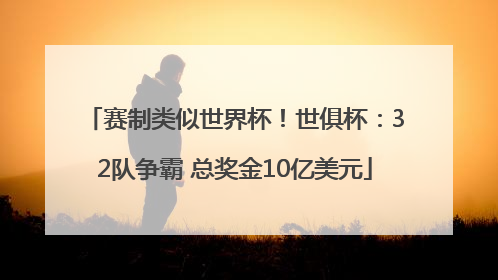 赛制类似世界杯！世俱杯：32队争霸 总奖金10亿美元