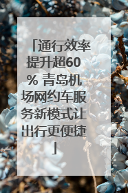 通行效率提升超60% 青岛机场网约车服务新模式让出行更便捷