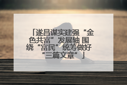 遂昌谋实建强“金色共富”发展轴 围绕“富民”统筹做好“三篇文章”
