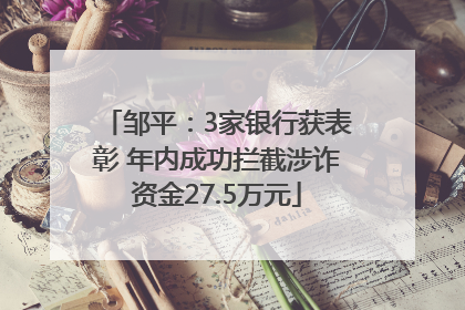 邹平：3家银行获表彰 年内成功拦截涉诈资金27.5万元