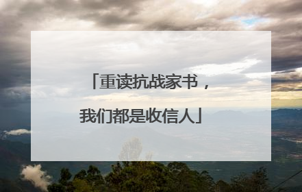 重读抗战家书，我们都是收信人
