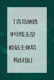 青岛地铁9号线玉皇岭站主体结构封顶
