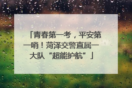 青春第一考，平安第一哨！菏泽交警直属一大队“超能护航”