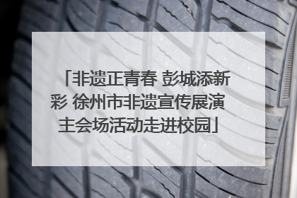 非遗正青春 彭城添新彩 徐州市非遗宣传展演主会场活动走进校园