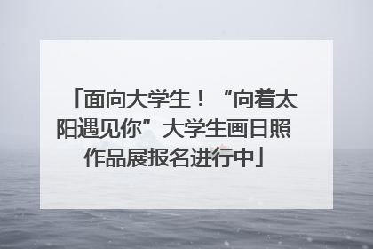面向大学生！“向着太阳遇见你”大学生画日照作品展报名进行中