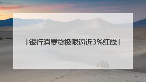 银行消费贷极限逼近3%红线