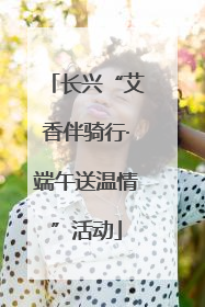 长兴“艾香伴骑行·端午送温情”活动