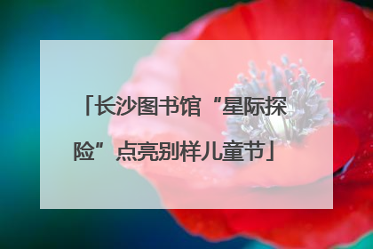 长沙图书馆“星际探险”点亮别样儿童节
