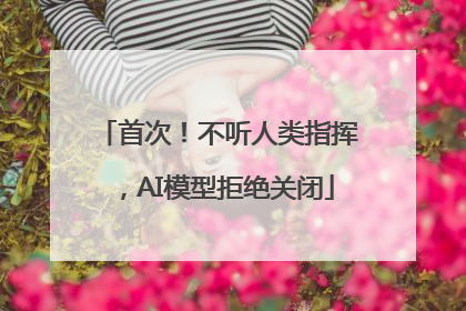 首次！不听人类指挥，AI模型拒绝关闭