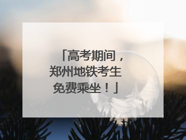 高考期间，郑州地铁考生免费乘坐！