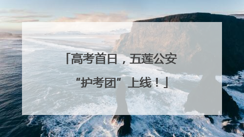 高考首日，五莲公安“护考团”上线！