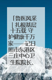 鲁医风采｜扎根基层十五载 守护健康千万家——记日照市东港区三庄中心卫生院院长、主治医师张守海