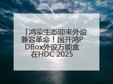 鸿蒙生态迎来外设兼容革命！国开鸿PDBox外设万能盒在HDC 2025大放异彩