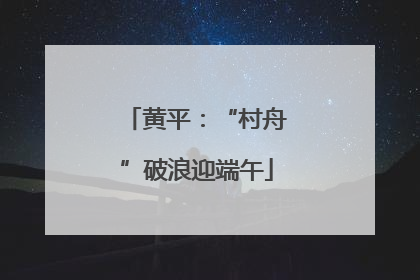 黄平：“村舟”破浪迎端午