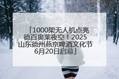 1000架无人机点亮德百奥莱夜空！2025山东德州燕京啤酒文化节6月20日启幕