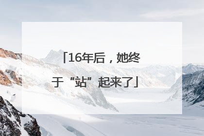 16年后，她终于“站”起来了