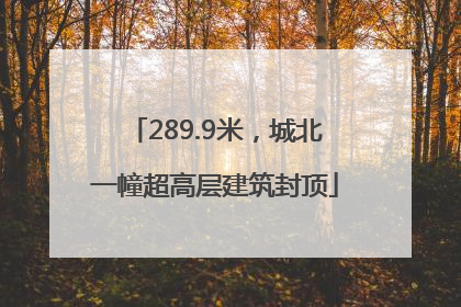 289.9米，城北一幢超高层建筑封顶