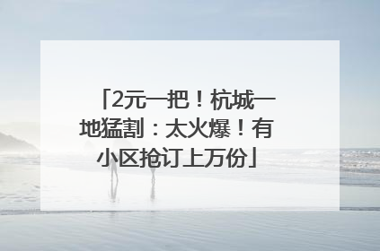 2元一把！杭城一地猛割：太火爆！有小区抢订上万份