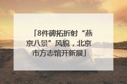 8件碑拓折射“燕京八景”风貌，北京市方志馆开新展