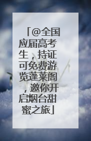 @全国应届高考生，持证可免费游览蓬莱阁，邀你开启烟台甜蜜之旅