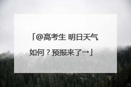 @高考生 明日天气如何？预报来了→