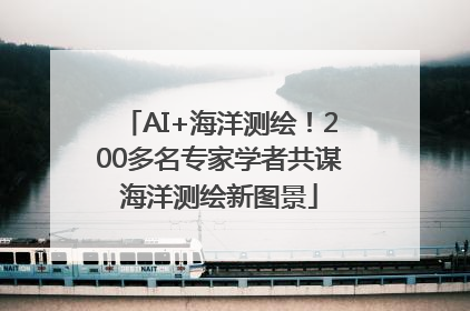 AI+海洋测绘！200多名专家学者共谋海洋测绘新图景