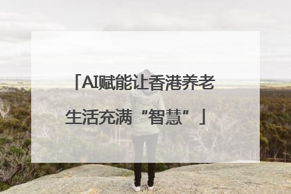 AI赋能让香港养老生活充满“智慧”
